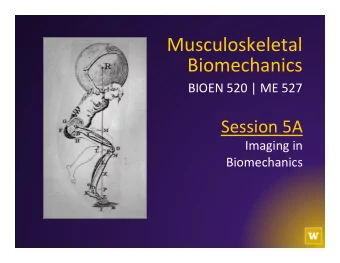 Biomechanics   BIOEN  520  |  ME  527    Session  5A      Imaging  in