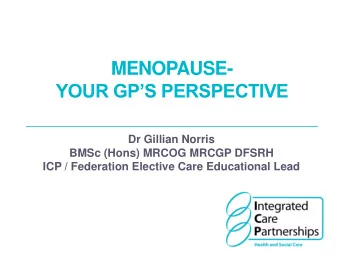 MENOPAUSE- YOUR GPS PERSPECTIVE  Dr Gillian Norris  BMSc (Hons) MRCOG MRCGP DFSRH  ICP /