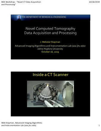 Inside a CT Scanner  Web Stayman, Advanced Imaging Algorithms  and Instrumentation Lab