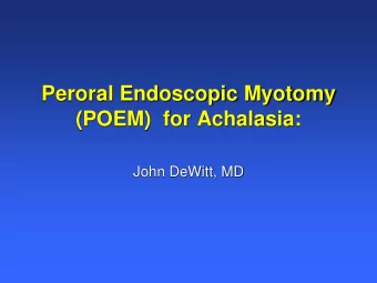 Peroral Endoscopic Myotomy (POEM)  for Achalasia:  John DeWitt, MD  Case Presentation  A 25 y/o