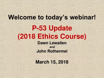 P-53 Update  (2018 Ethics Course)  Dawn Lewallen and  John Rothermel March 15, 2018    In order