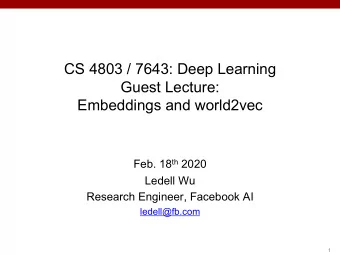 CS 4803 / 7643: Deep Learning  Guest Lecture:  Embeddings and world2vec Feb. 18 th 2020  Ledell Wu