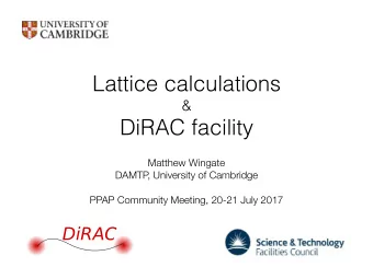 Lattice calculations  &amp;  DiRAC facility  Matthew Wingate  DAMTP  , University of Cambridge