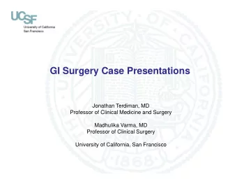 GI Surgery Case Presentations  Jonathan Terdiman, MD  Professor of Clinical Medicine and Surgery