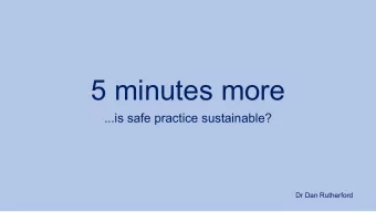 5 minutes more  ...is safe practice sustainable?  Dr Dan Rutherford  Biography  1979-84  General
