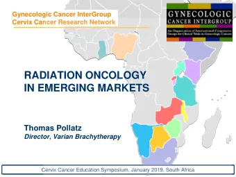 RADIATION ONCOLOGY  IN EMERGING MARKETS  Thomas Pollatz  Director, Varian Brachytherapy  Cervix