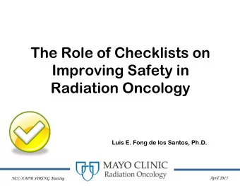 The Role of Checklists on  Improving Safety in  Radiation Oncology  Luis E. Fong de los Santos,