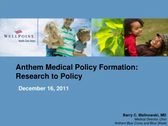 Anthem Medical Policy Formation:  Research to Policy  December 16, 2011  Barry C. Malinowski, MD