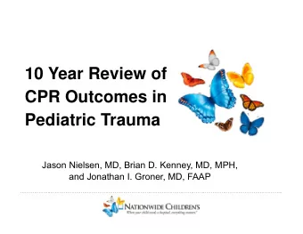 10 Year Review of  CPR Outcomes in  Pediatric Trauma  Jason Nielsen, MD, Brian D. Kenney, MD, MPH,