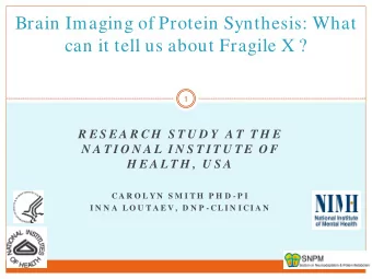 Brain Imaging of Protein Synthesis: What  can it tell us about Fragile X ?  1  R E S E A R CH  S T