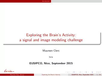 Exploring the Brains Activity:  a signal and image modeling challenge  Maureen Clerc  Inria