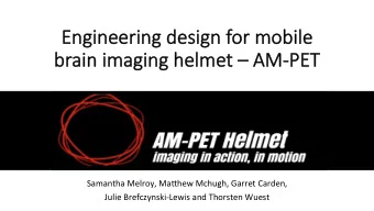 Engineering design for mo  mobile  brain ima  maging helme  met    AM-PET  Samantha Melroy,