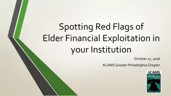 Spotting Red Flags of  Elder Financial Exploitation in  your Institution  October 27, 2016  ACAMS