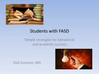 Students with FASD  Simple strategies for behavioral  and academic success Deb Evensen , MA