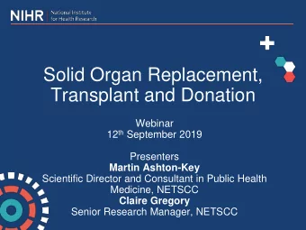 Solid Organ Replacement,  Transplant and Donation  Webinar 12 th September 2019  Presenters  Martin