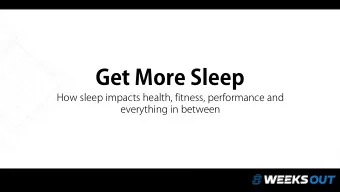 Get More Sleep  How sleep impacts health, fitness, performance and  everything in between  Why