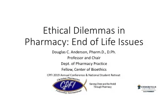 Ethical Dilemmas in  Pharmacy: End of Life Issues  Douglas C. Anderson, Pharm.D., D.Ph.  Professor