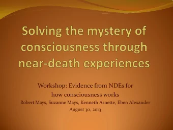 Workshop: Evidence from NDEs for  how consciousness works  Robert Mays, Suzanne Mays, Kenneth