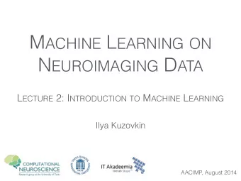 M ACHINE L EARNING ON N EUROIMAGING D ATA L ECTURE 2: I NTRODUCTION TO M ACHINE L EARNING  Ilya