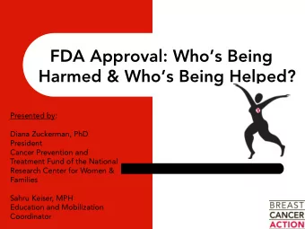 FDA Approval: Whos Being Harmed &amp; Whos Being Helped?  Presented by:  Diana Zuckerman, PhD