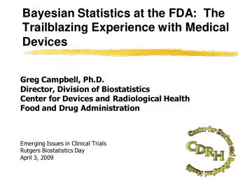 Bayesian Statistics at the FDA:  The  Trailblazing Experience with Medical  Devices  Greg Campbell,