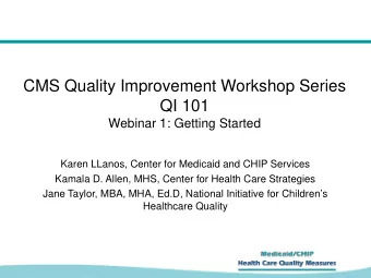 CMS Quality Improvement Workshop Series  QI 101  Webinar 1: Getting Started  Karen LLanos, Center
