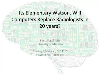 Its Elementary Watson. Will  Computers Replace Radiologists in  20 years?  Eliot Siegel, MD