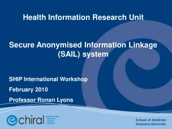 Health Information Research Unit  Secure Anonymised Information Linkage  (SAIL) system  SHIP