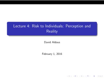 Lecture 4: Risk to Individuals: Perception and  Reality  David Aldous  February 1, 2016  Here we
