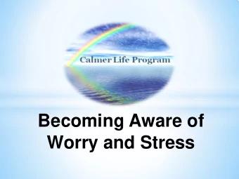 Becoming Aware of  Worry and Stress  Becoming Aware  Worry/stress has three types of symptoms: