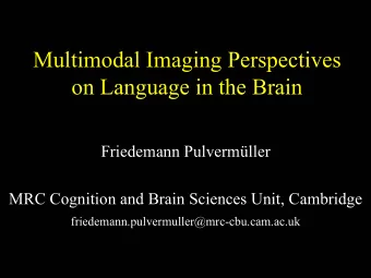 Multimodal Imaging Perspectives  on Language in the Brain  Friedemann Pulvermller  MRC Cognition