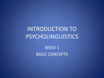 INTRODUCTION TO  PSYCHOLINGUISTICS  WEEK 1  BASIC CONCEPTS  What is Psycholinguistics?