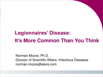 Legionnaires Disease: Its More Common Than You Think  Norman Moore, Ph.D.  Director of