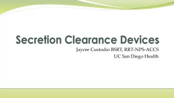 Jaycee Custodio BSRT, RRT-NPS-ACCS  UC San Diego Health  Why use  de vic e s?  Thick secretions