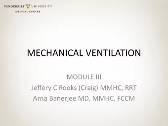 MECHANICAL VENTILATION  MODULE III  Jeffery C Rooks (Craig) MMHC, RRT  Arna Banerjee MD, MMHC, FCCM
