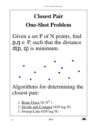 Closest Pair  One-Shot Problem  Given a set P of N points, find p,q  P, such that the distance
