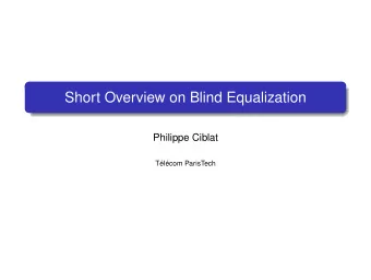 Short Overview on Blind Equalization  Philippe Ciblat  Tlcom ParisTech  Introduction