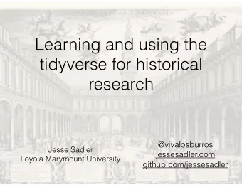 Learning and using the  tidyverse for historical  research  @vivalosburros  Jesse Sadler