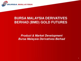 BURSA MALAYSIA DERIVATIVES  BERHAD (BMD) GOLD FUTURES  Product &amp; Market Development  Bursa