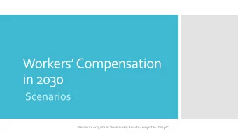 Workers Compensation  in 2030  Scenarios  Please cite or quote as Preliminary Results