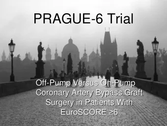 PRAGUE-6 Trial  Off-Pump Versus On-Pump  Coronary Artery Bypass Graft  Surgery in Patients With