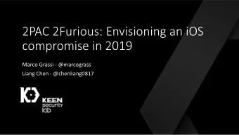 2PAC 2Furious: Envisioning an iOS  compromise in 2019  Marco Grassi - @marcograss  Liang Chen -