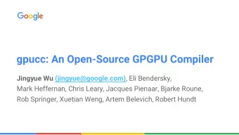 gpucc: An Open-Source GPGPU Compiler Jingyue Wu (jingyue@google.com) , Eli Bendersky,  Mark