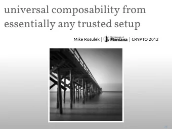 universal composability from  essentially any trusted setup Mike Rosulek | | CRYPTO 2012  .