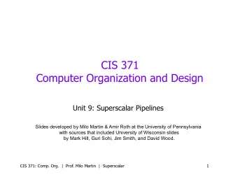 CIS 371  Computer Organization and Design  Unit 9: Superscalar Pipelines  Slides developed by Milo