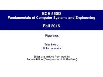 ECE 550D  Fundamentals of Computer Systems and Engineering  Fall 2016  Pipelines  Tyler Bletsch