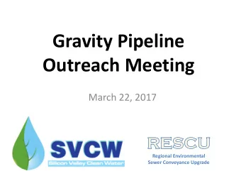 Gravity Pipeline  Outreach Meeting  March 22, 2017  Regional Environmental Sewer Conveyance Upgrade