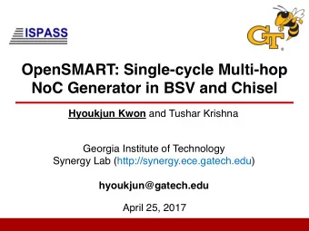 OpenSMART: Single-cycle Multi-hop  NoC Generator in BSV and Chisel Hyoukjun Kwon and Tushar Krishna