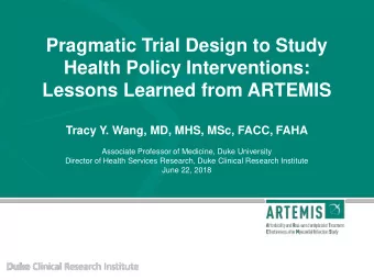 Pragmatic Trial Design to Study  Health Policy Interventions:  Lessons Learned from ARTEMIS  Tracy
