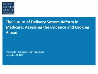 The Future of Delivery System Reform in  Medicare: Assessing the Evidence and Looking  Ahead